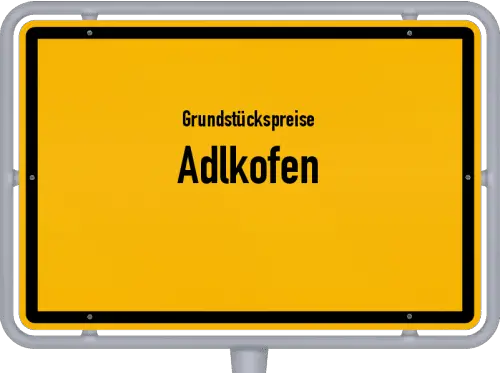 Grundstückspreise Adlkofen - Ortsschild von Adlkofen