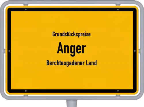 Grundstückspreise Anger (Berchtesgadener Land) - Ortsschild von Anger (Berchtesgadener Land)