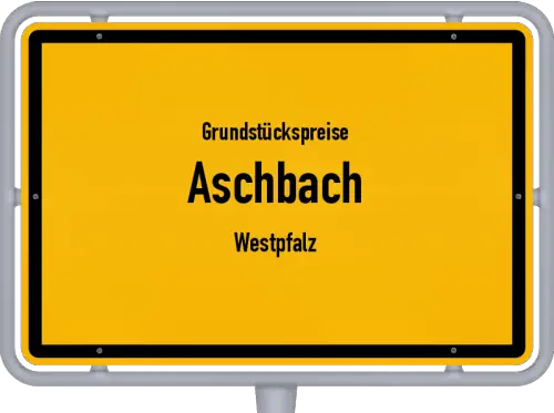 Grundstückspreise Aschbach (Westpfalz) - Ortsschild von Aschbach (Westpfalz)