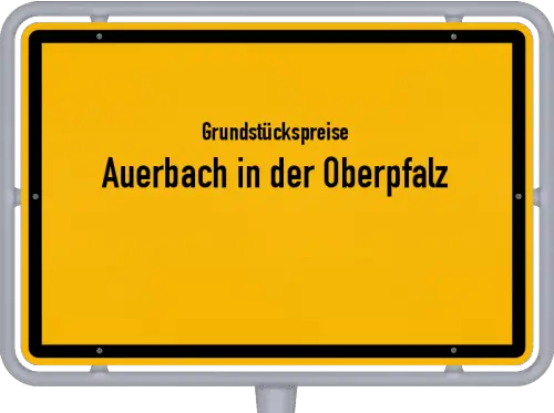 Grundstückspreise Auerbach in der Oberpfalz - Ortsschild von Auerbach in der Oberpfalz