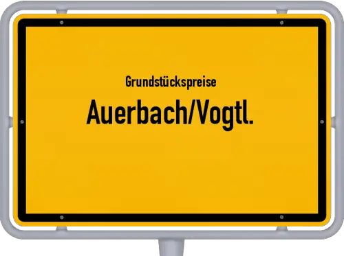 Grundstückspreise Auerbach/Vogtl. - Ortsschild von Auerbach/Vogtl.