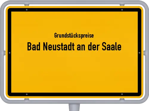 Grundstückspreise Bad Neustadt an der Saale - Ortsschild von Bad Neustadt an der Saale