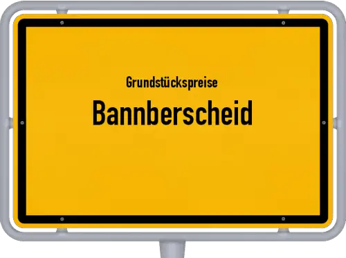Grundstückspreise Bannberscheid - Ortsschild von Bannberscheid