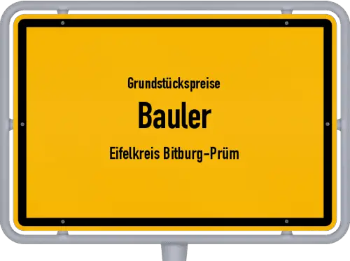 Grundstückspreise Bauler (Eifelkreis Bitburg-Prüm) - Ortsschild von Bauler (Eifelkreis Bitburg-Prüm)