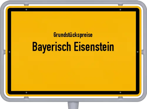 Grundstückspreise Bayerisch Eisenstein - Ortsschild von Bayerisch Eisenstein