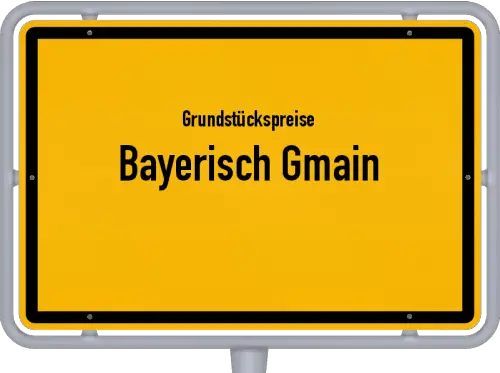 Grundstückspreise Bayerisch Gmain - Ortsschild von Bayerisch Gmain