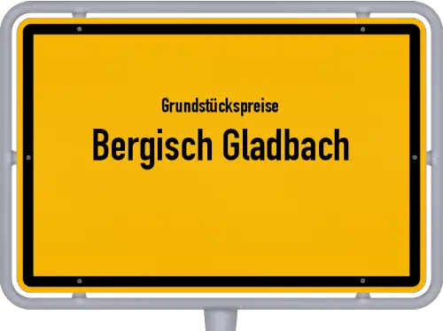 Grundstückspreise Bergisch Gladbach - Ortsschild von Bergisch Gladbach