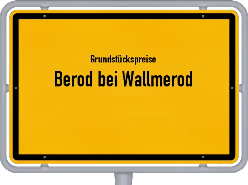 Grundstückspreise Berod bei Wallmerod - Ortsschild von Berod bei Wallmerod