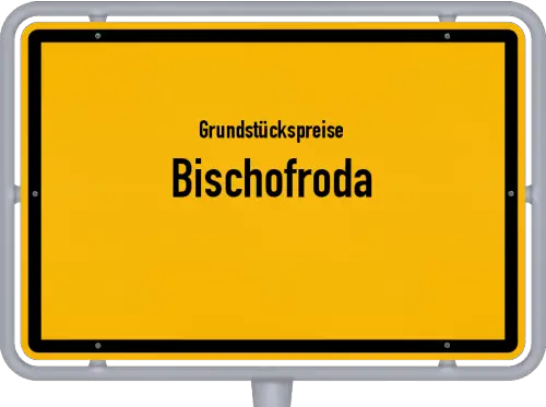 Grundstückspreise Bischofroda - Ortsschild von Bischofroda