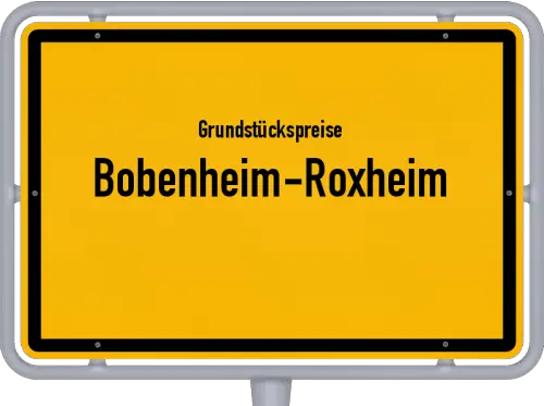 Grundstückspreise Bobenheim-Roxheim - Ortsschild von Bobenheim-Roxheim