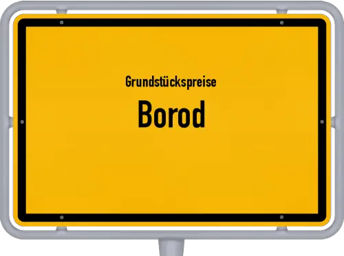 Grundstückspreise Borod - Ortsschild von Borod