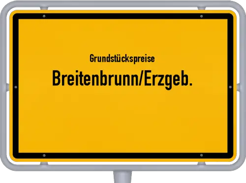 Grundstückspreise Breitenbrunn/Erzgeb. - Ortsschild von Breitenbrunn/Erzgeb.