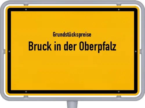 Grundstückspreise Bruck in der Oberpfalz - Ortsschild von Bruck in der Oberpfalz