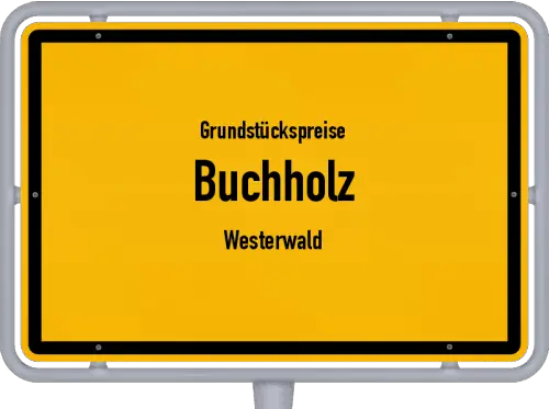 Grundstückspreise Buchholz (Westerwald) - Ortsschild von Buchholz (Westerwald)