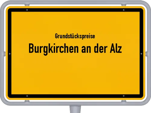 Grundstückspreise Burgkirchen an der Alz - Ortsschild von Burgkirchen an der Alz