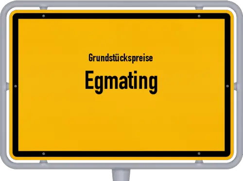Grundstückspreise Egmating - Ortsschild von Egmating