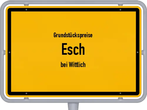 Grundstückspreise Esch (bei Wittlich) - Ortsschild von Esch (bei Wittlich)