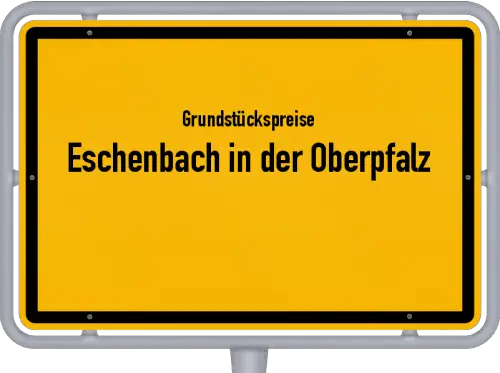 Grundstückspreise Eschenbach in der Oberpfalz - Ortsschild von Eschenbach in der Oberpfalz