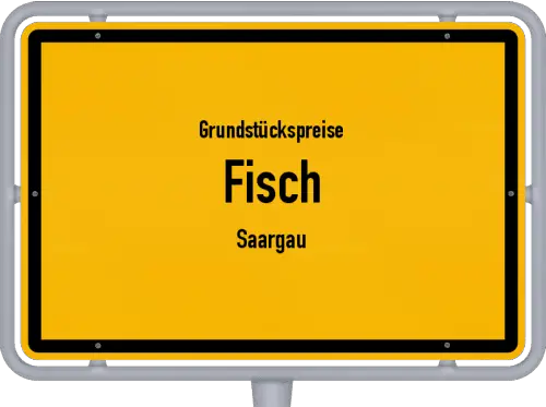 Grundstückspreise Fisch (Saargau) - Ortsschild von Fisch (Saargau)
