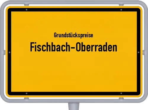 Grundstückspreise Fischbach-Oberraden - Ortsschild von Fischbach-Oberraden