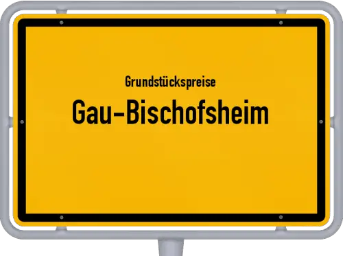 Grundstückspreise Gau-Bischofsheim - Ortsschild von Gau-Bischofsheim