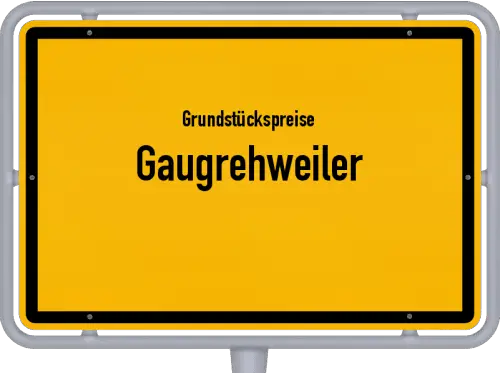 Grundstückspreise Gaugrehweiler - Ortsschild von Gaugrehweiler
