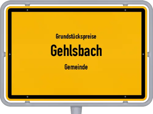 Grundstückspreise Gehlsbach (Gemeinde) - Ortsschild von Gehlsbach (Gemeinde)