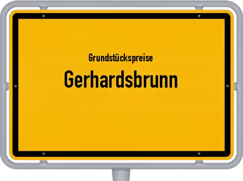 Grundstückspreise Gerhardsbrunn - Ortsschild von Gerhardsbrunn