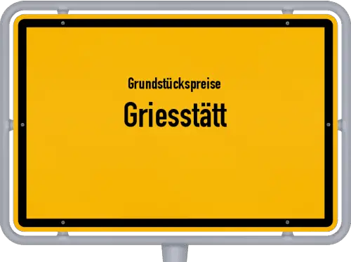 Grundstückspreise Griesstätt - Ortsschild von Griesstätt