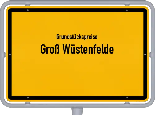 Grundstückspreise Groß Wüstenfelde - Ortsschild von Groß Wüstenfelde