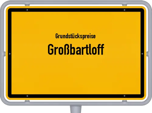 Grundstückspreise Großbartloff - Ortsschild von Großbartloff