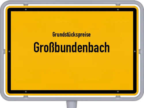 Grundstückspreise Großbundenbach - Ortsschild von Großbundenbach