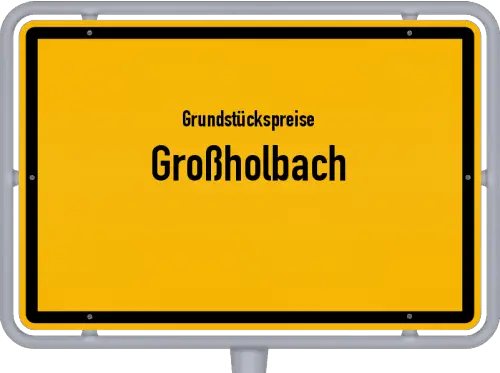 Grundstückspreise Großholbach - Ortsschild von Großholbach