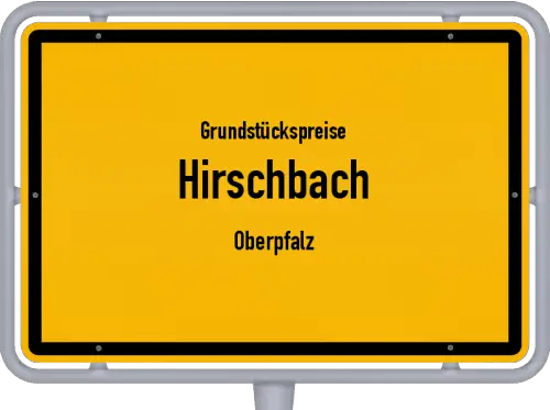 Grundstückspreise Hirschbach (Oberpfalz) - Ortsschild von Hirschbach (Oberpfalz)