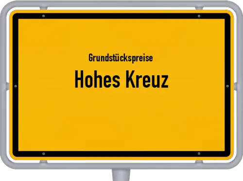 Grundstückspreise Hohes Kreuz - Ortsschild von Hohes Kreuz