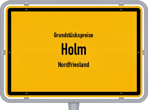 Grundstückspreise Holm (Nordfriesland) - Ortsschild von Holm (Nordfriesland)