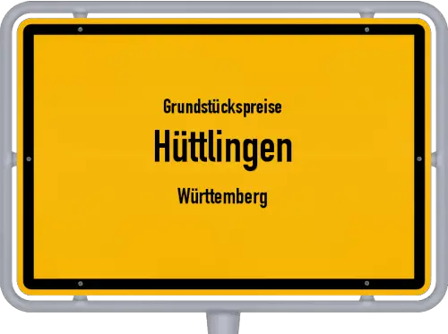 Grundstückspreise Hüttlingen (Württemberg) - Ortsschild von Hüttlingen (Württemberg)