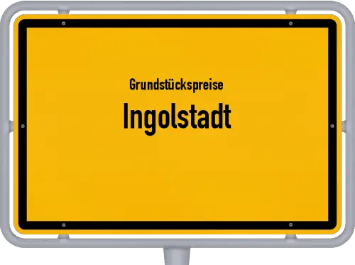 Grundstückspreise Ingolstadt - Ortsschild von Ingolstadt