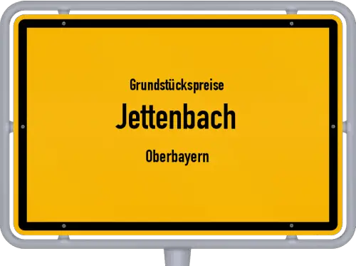 Grundstückspreise Jettenbach (Oberbayern) - Ortsschild von Jettenbach (Oberbayern)