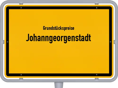 Grundstückspreise Johanngeorgenstadt - Ortsschild von Johanngeorgenstadt