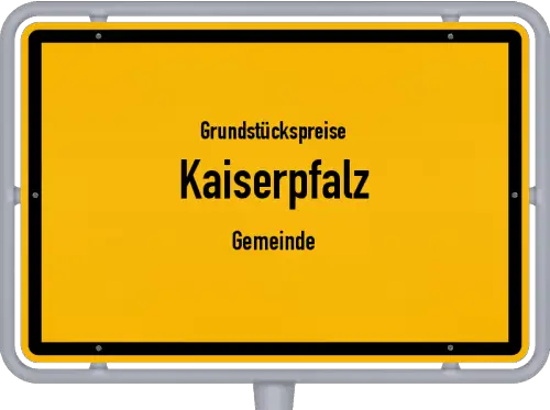 Grundstückspreise Kaiserpfalz (Gemeinde) - Ortsschild von Kaiserpfalz (Gemeinde)