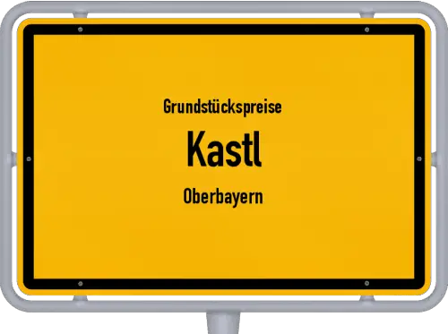 Grundstückspreise Kastl (Oberbayern) - Ortsschild von Kastl (Oberbayern)