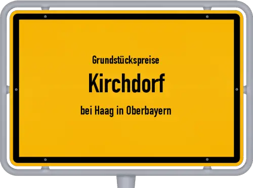 Grundstückspreise Kirchdorf (bei Haag in Oberbayern) - Ortsschild von Kirchdorf (bei Haag in Oberbayern)