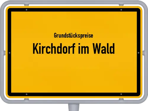 Grundstückspreise Kirchdorf im Wald - Ortsschild von Kirchdorf im Wald