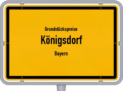 Grundstückspreise Königsdorf (Bayern) - Ortsschild von Königsdorf (Bayern)