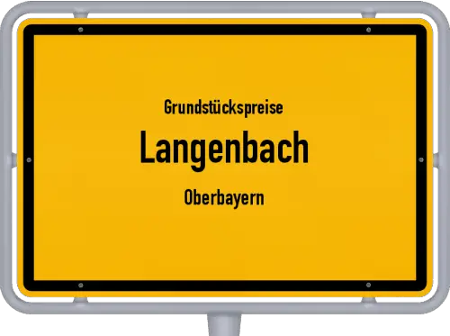 Grundstückspreise Langenbach (Oberbayern) - Ortsschild von Langenbach (Oberbayern)