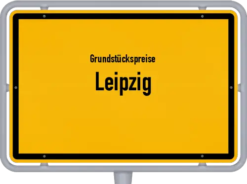 Grundstückspreise Leipzig - Ortsschild von Leipzig