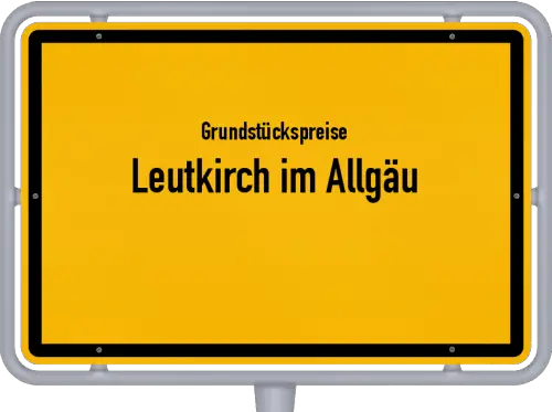 Grundstückspreise Leutkirch im Allgäu - Ortsschild von Leutkirch im Allgäu