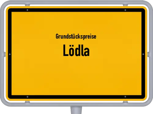 Grundstückspreise Lödla - Ortsschild von Lödla