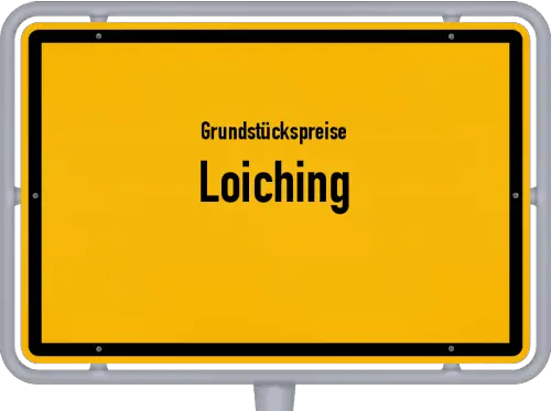 Grundstückspreise Loiching - Ortsschild von Loiching